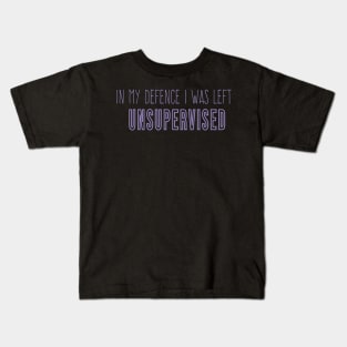 Funny In My Defence I Was Left Unsupervised, cool unsupervised quote Kids T-Shirt